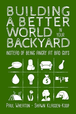 Building a Better World in Your Backyard - Instead of Being Angry at Bad Guys by Paul Wheaton book cover