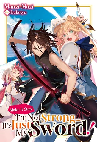 Make It Stop! I’m Not Strong… It’s Just My Sword! Volume 1 by Manzi Mazi book cover