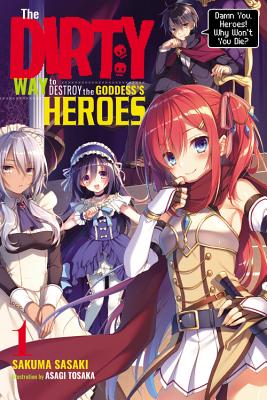 The Dirty Way to Destroy the Goddess's Heroes, Vol. 1 (light novel): Damn You, Heroes! Why Won't You Die? by Sakuma Sasaki book cover