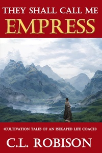 They Shall Call Me EMPRESS (Cultivation Tales of an Isekai'ed Life Coach) by CLRobison book cover